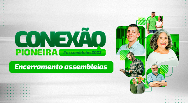 Conexão Pioneira: Assembleias 2022 se encerram com a participação de mais de 11 mil associados