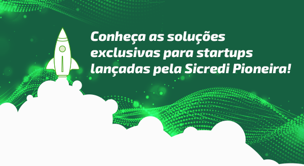 Conheça as soluções exclusivas para startups lançadas pela Sicredi Pioneira!