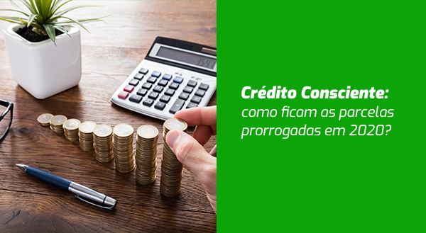 Crédito Consciente: como ficam as parcelas prorrogadas em 2020?
