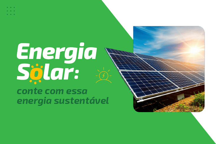 Energia Solar: conte com energia limpa na sua casa, comércio ou indústria!