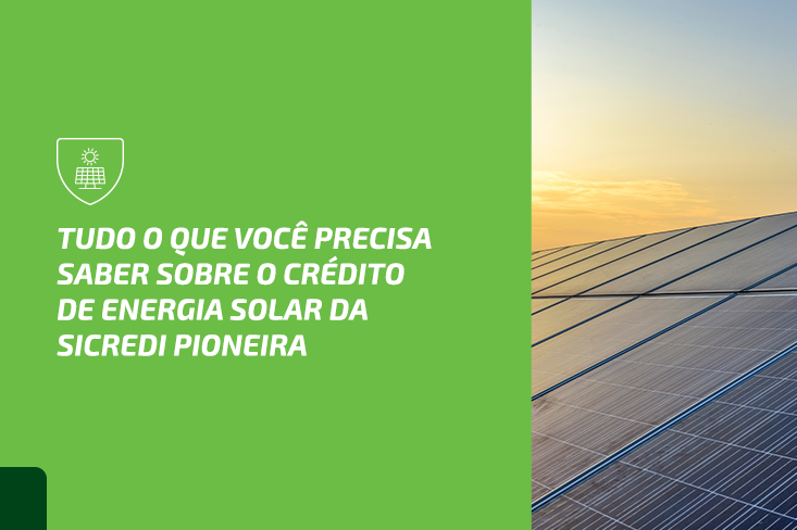 Tudo o que você precisa saber sobre o Crédito para Energia Solar da Sicredi Pioneira