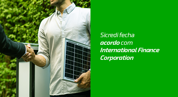 Sicredi fecha acordo com International Finance Corporation, membro do Grupo Banco Mundial, e expande o financiamento de projetos de energia solar