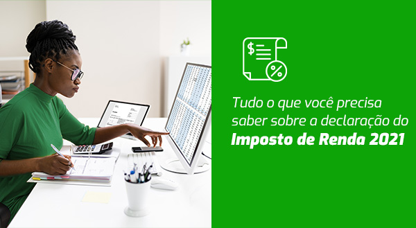 Tudo o que você precisa saber sobre a declaração do Imposto de Renda 2021